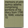 Memoirs of John Quincy Adams: Comprising Portions of His Diary from 1795 to 1848, Volume 10 door John Quincy Adams