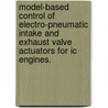 Model-Based Control Of Electro-Pneumatic Intake And Exhaust Valve Actuators For Ic Engines. door Scott R. Walter