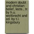 Modern Doubt And Christian Belief, Lects., Tr. By H.U. Weitbrecht And Ed. By T.L. Kingsbury