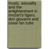 Music, Sexuality And The Enlightenment In Mozart's Figaro, Don Giovanni And Cosai Fan Tutte by Charles Ford