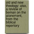 Old and New Theology: Also, a Review of Beman on the Atonement, from the Biblical Repertory