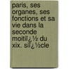 Paris, Ses Organes, Ses Fonctions Et Sa Vie Dans La Seconde Moitiï¿½ Du Xix. Siï¿½Cle door Maxime Du Camp