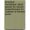 Practical Recitations; Short Pieces for School Entertainment for Children of Thirteen Years door Amos Markham Kellogg