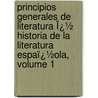 Principios Generales De Literatura Ï¿½ Historia De La Literatura Espaï¿½Ola, Volume 1 door Pedro Alcï¿½Ntara De Garcï¿½A