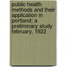 Public Health Methods and Their Application in Portland; A Preliminary Study February, 1922 by City Club of Portland Public Bureau