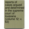 Reports Of Cases Argued And Determined In The Supreme Court Of Louisiana (Volume 12; V. 63) by Louisiana Supreme Court