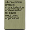Silicon Carbide Dmosfet Characterization And Evaluation For Power Electronics Applications. door Ronald Green