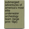 Submerged: Adventures Of America's Most Elite Underwater Archeology Team (Large Print 16Pt) by Daniel Lenihan