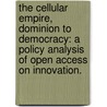The Cellular Empire, Dominion To Democracy: A Policy Analysis Of Open Access On Innovation. by Kevin Patrick Grattan