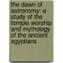 The Dawn Of Astronomy: A Study Of The Temple Worship And Mythology Of The Ancient Egyptians