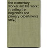 The Elementary Worker and His Work; (Treating the Beginner's and Primary Departments Only.) door Alice Jacobs
