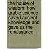 The House Of Wisdom: How Arabic Science Saved Ancient Knowledge And Gave Us The Renaissance door Jim Al-Khalili