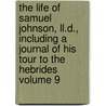 The Life Of Samuel Johnson, Ll.d., Including A Journal Of His Tour To The Hebrides Volume 9 by Professor James Boswell