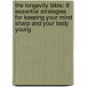 The Longevity Bible: 8 Essential Strategies For Keeping Your Mind Sharp And Your Body Young door Gigi Vorgan