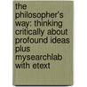The Philosopher's Way: Thinking Critically about Profound Ideas Plus Mysearchlab with Etext by John Chaffee