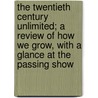 The Twentieth Century Unlimited; A Review of How We Grow, with a Glance at the Passing Show door Robert Fullerton