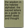The Wisdom In The Hebrew Alphabet: The Sacred Letters As A Guide To Jewish Deed And Thought by Michael L. Munk