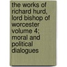 The Works of Richard Hurd, Lord Bishop of Worcester Volume 4; Moral and Political Dialogues door Richard Hurd