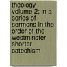 Theology Volume 2; In a Series of Sermons in the Order of the Westminster Shorter Catechism door John McDowell