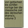 Von Gottsched Bis Schiller: Vortrge Ber Die Classische Zeit Des Dentschen Drama's, Volume 3 by Josef Bayer
