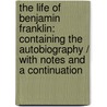 the Life of Benjamin Franklin: Containing the Autobiography / with Notes and a Continuation door Jared Sparks