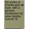 the Works of Charles Paul De Kock, with a General Introduction by Jules Claretie, Volume 19 by Paul De Kock