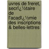 Uvres De Freret, Secrï¿½Taire De L'Acadï¿½Mie Des Inscriptions & Belles-Lettres door Nicolas Fr�Ret