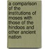 A Comparison of the Institutions of Moses With Those of the Hindoos and Other Ancient Nation