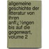 Allgemeine Geschichte Der Litteratur Von Ihren Anfï¿½Ngen Bis Auf Die Gegenwart, Volume 2