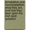 Bimetallism and Monometallism; What They Are, and How They Bear Upon the Irish Land Question door William Joseph Walsh