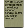 Bird Life Stories; Compiled from the Writings Audubon, Bendire, Nuttall, and Wilson Volume 1 door John James Audubon