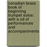 Canadian Brass Book Of Beginning Trumpet Solos: With A Cd Of Performances And Accompaniments door Authors Various