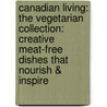 Canadian Living: The Vegetarian Collection: Creative Meat-Free Dishes That Nourish & Inspire door Canadian Living Test Kitchen