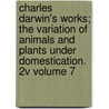 Charles Darwin's Works; The Variation of Animals and Plants Under Domestication. 2v Volume 7 door Professor Charles Darwin