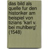 Das Bild Als Quelle Fur Den Historiker Am Beispiel Von Tizians 'Karl V. Bei Muhlberg' (1548) door Sandra Schmidt