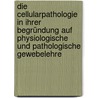Die Cellularpathologie In Ihrer Begründung Auf Physiologische Und Pathologische Gewebelehre door Rudolf Virchow