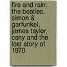 Fire And Rain: The Beatles, Simon & Garfunkel, James Taylor, Csny And The Lost Story Of 1970 door David Browne