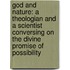 God And Nature: A Theologian And A Scientist Conversing On The Divine Promise Of Possibility