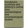 Herodotus's Scythians and Ptolemy's Central Asia: Semasiological and Onomasiological Studies by Klaus Faiss