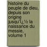 Histoire Du Peuple De Dieu, Depuis Son Origine Jusqu'Ï¿½ La Naissance Du Messie, Volume 1 door Isaac-Joseph Berruyer