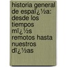 Historia General De Espaï¿½A: Desde Los Tiempos Mï¿½S Remotos Hasta Nuestros Dï¿½As door Modesto Lafuente
