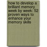 How To Develop A Brilliant Memory Week By Week: 52 Proven Ways To Enhance Your Memory Skills door Dominic Obrien