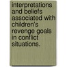 Interpretations And Beliefs Associated With Children's Revenge Goals In Conflict Situations. door Kristina L. McDonald