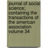Journal of Social Science; Containing the Transactions of the American Association Volume 34 by American Social Association