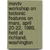 Mevtv Workshop on Tectonic Features on Mars, April 20-22, 1989, Held at Richland, Washington