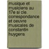 Musique Et Musiciens Au 17e Si Cle. Correspondance Et Oeuvre Musicales de Constantin Huygens