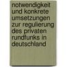 Notwendigkeit Und Konkrete Umsetzungen Zur Regulierung Des Privaten Rundfunks in Deutschland by Andreas Schwarz