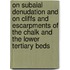 On Subaial Denudation and on Cliffs and Escarpments of the Chalk and the Lower Tertiary Beds