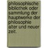 Philosophische Bibliothek Oder Sammlung Der Hauptwerke Der Philosophie Alter Und Neuer Zeit.