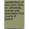 Recollections Of The Court Room; Or, Narratives, Scenes And Anecdotes From Courts Of Justice by Peter Burke